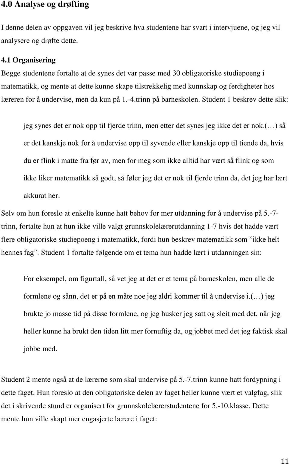 for å undervise, men da kun på 1.-4.trinn på barneskolen. Student 1 beskrev dette slik: jeg synes det er nok opp til fjerde trinn, men etter det synes jeg ikke det er nok.