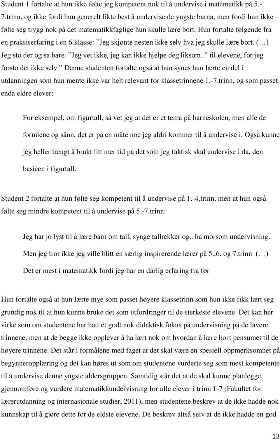 Hun fortalte følgende fra en praksiserfaring i en 6.klasse: Jeg skjønte nesten ikke selv hva jeg skulle lære bort. ( ) Jeg sto der og sa bare: Jeg vet ikke, jeg kan ikke hjelpe deg liksom.