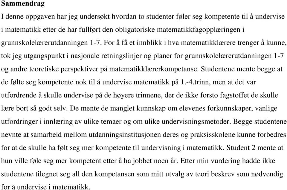 For å få et innblikk i hva matematikklærere trenger å kunne, tok jeg utgangspunkt i nasjonale retningslinjer og planer for grunnskolelærerutdanningen 1-7 og andre teoretiske perspektiver på