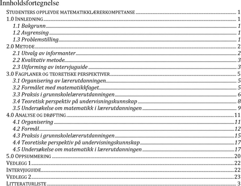 .. 6 3.4 Teoretisk perspektiv på undervisningskunnskap... 8 3.5 Undersøkelse om matematikk i lærerutdanningen... 9 4.0 ANALYSE OG DRØFTING... 11 4.1 Organisering...11 4.2 Formål...12 4.