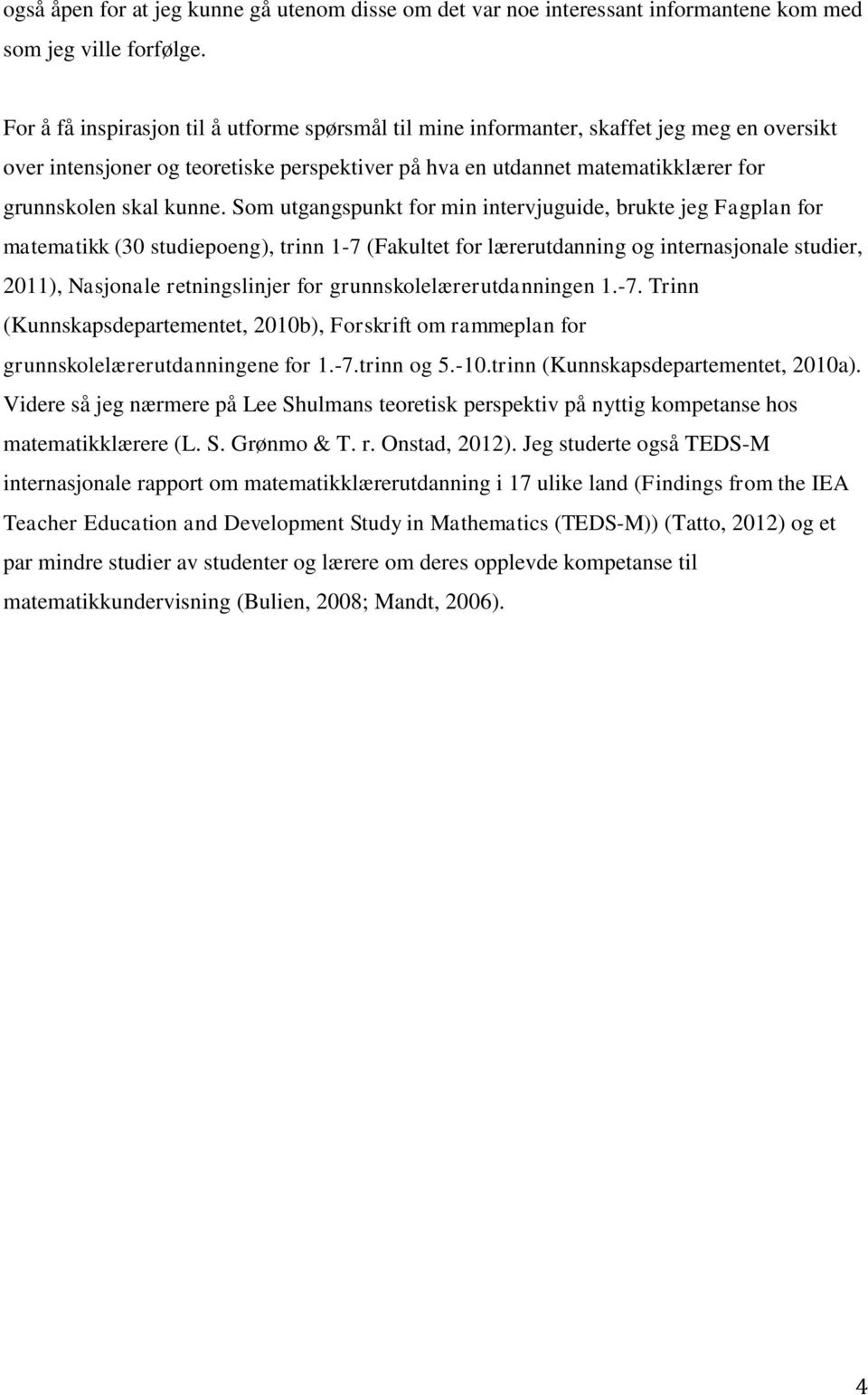 Som utgangspunkt for min intervjuguide, brukte jeg Fagplan for matematikk (30 studiepoeng), trinn 1-7 (Fakultet for lærerutdanning og internasjonale studier, 2011), Nasjonale retningslinjer for