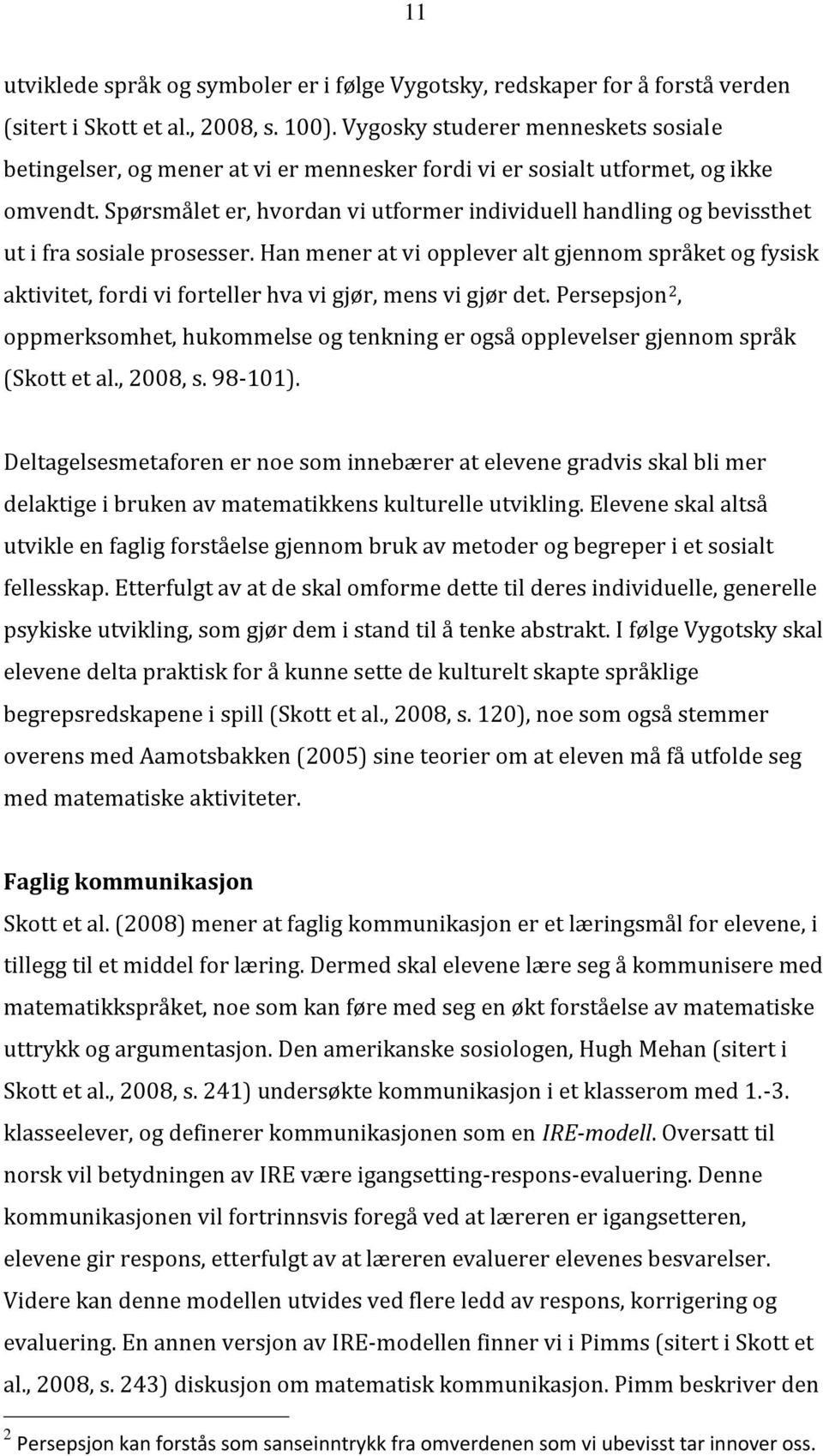 Spørsmålet er, hvordan vi utformer individuell handling og bevissthet ut i fra sosiale prosesser.