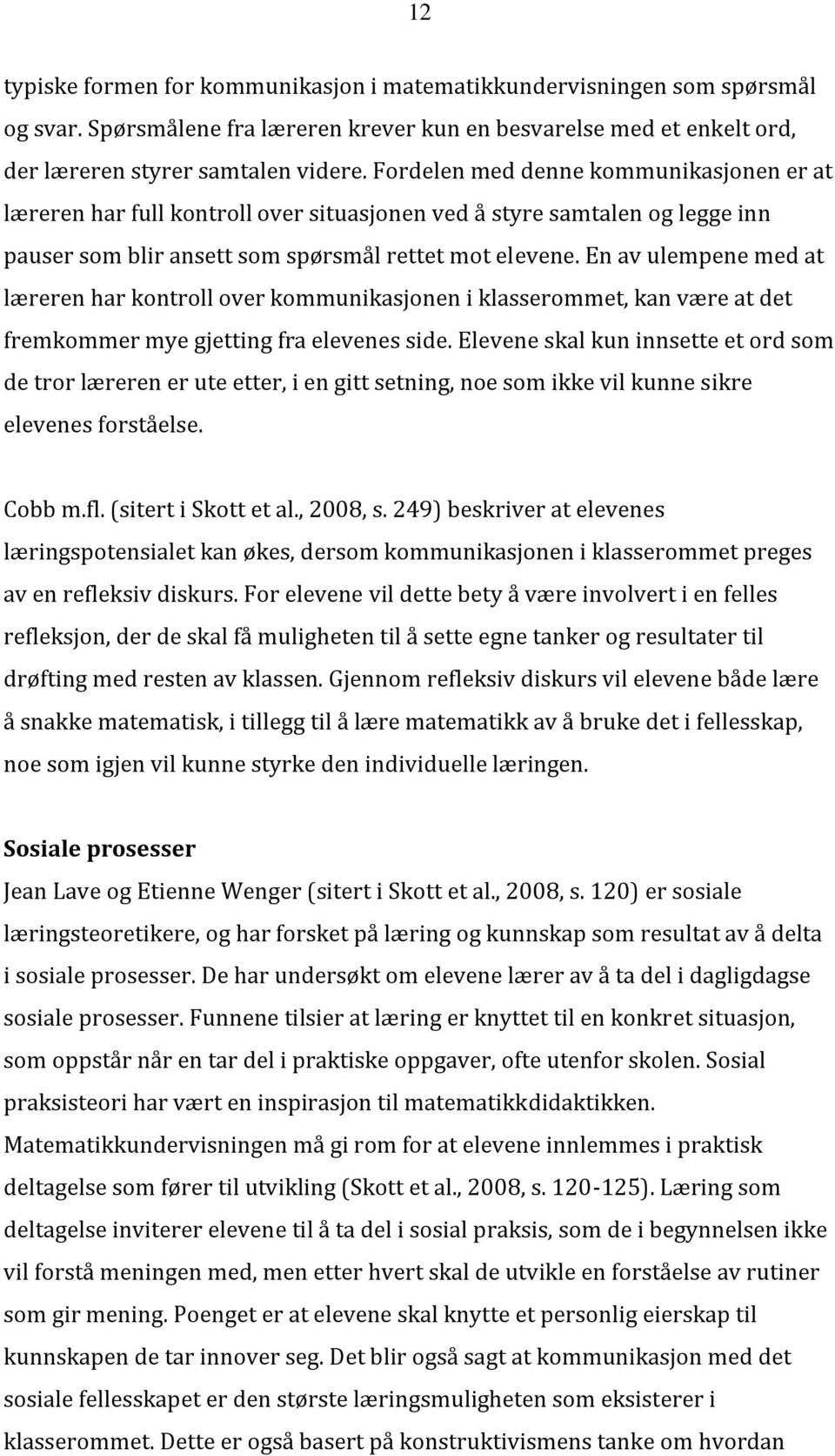 En av ulempene med at læreren har kontroll over kommunikasjonen i klasserommet, kan være at det fremkommer mye gjetting fra elevenes side.