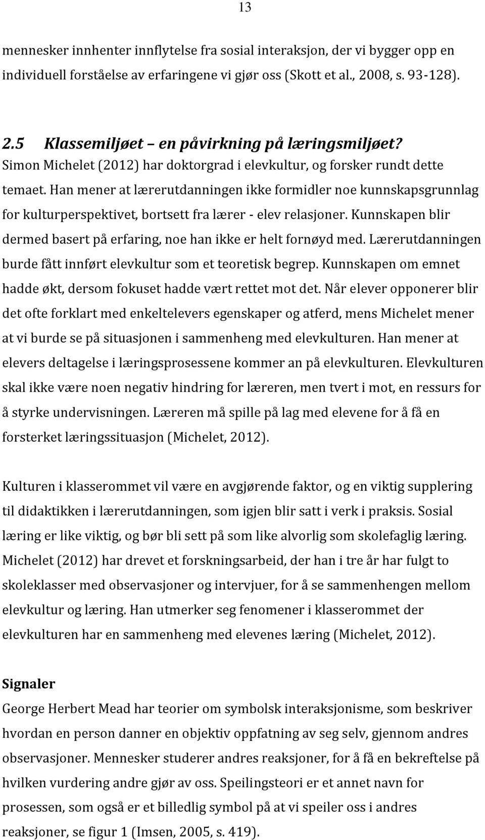 Han mener at lærerutdanningen ikke formidler noe kunnskapsgrunnlag for kulturperspektivet, bortsett fra lærer - elev relasjoner.