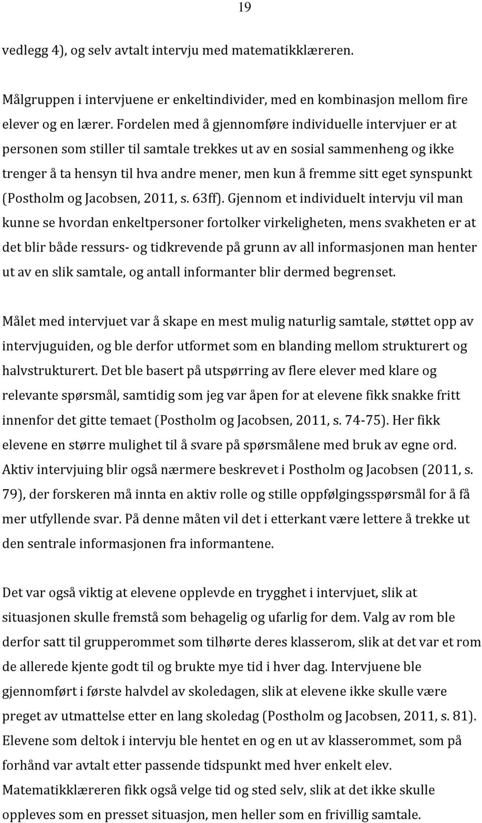 eget synspunkt (Postholm og Jacobsen, 2011, s. 63ff).