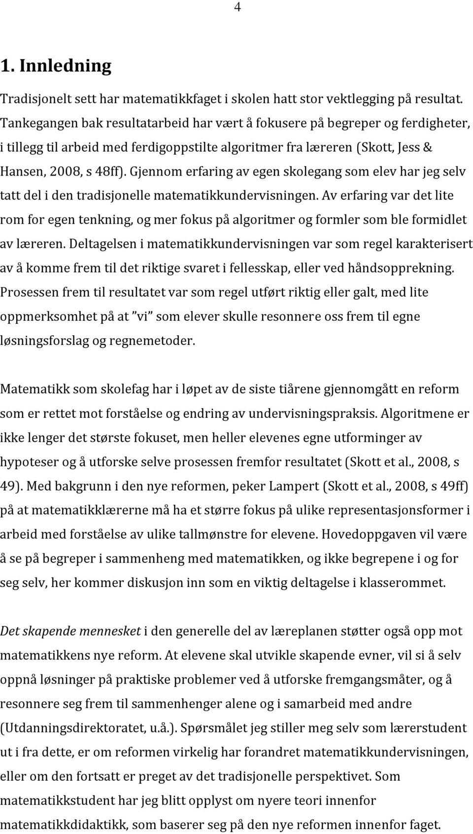 Gjennom erfaring av egen skolegang som elev har jeg selv tatt del i den tradisjonelle matematikkundervisningen.