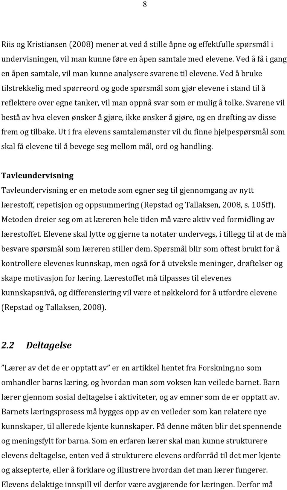 Ved å bruke tilstrekkelig med spørreord og gode spørsmål som gjør elevene i stand til å reflektere over egne tanker, vil man oppnå svar som er mulig å tolke.