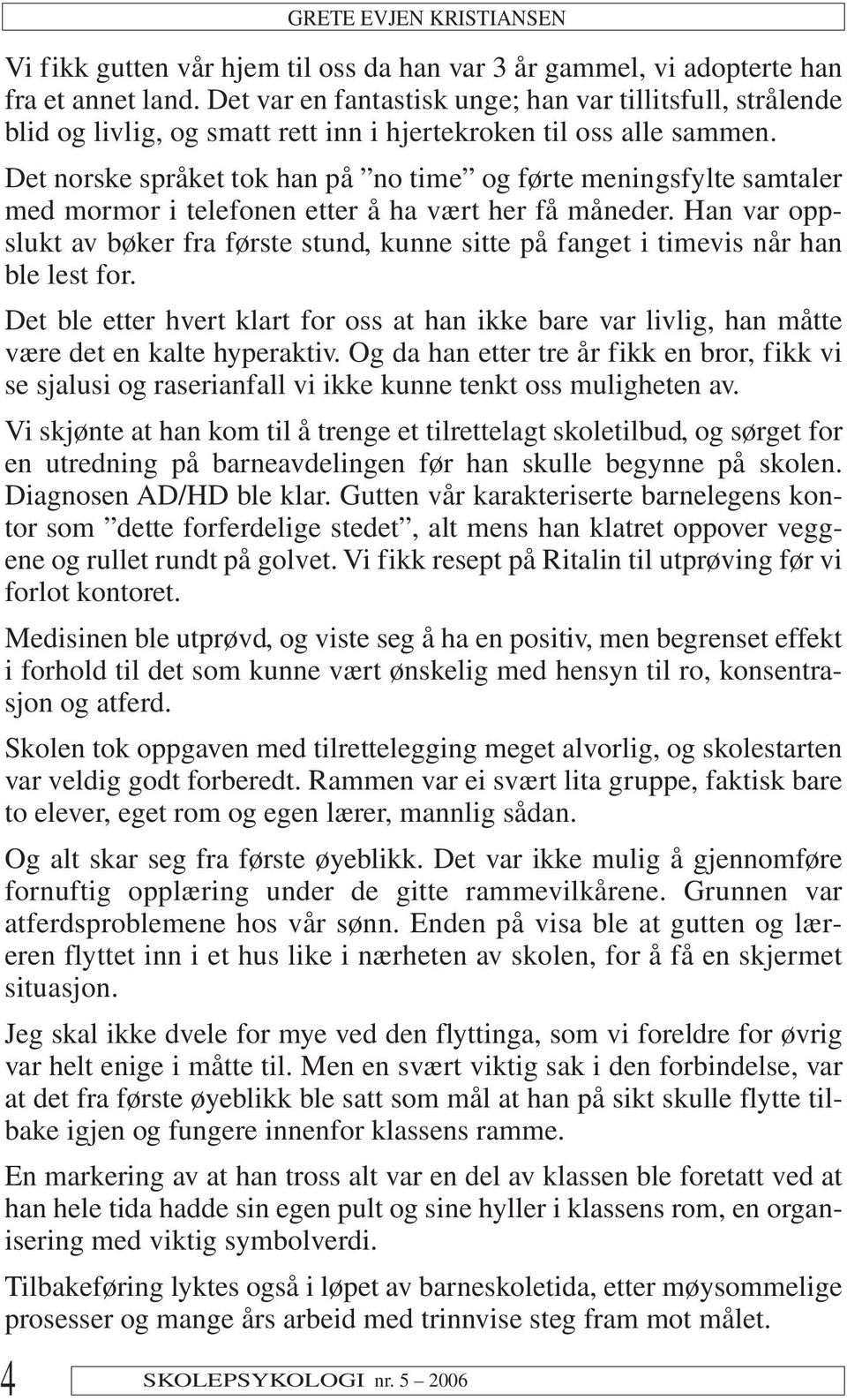 Det norske språket tok han på no time og førte meningsfylte samtaler med mormor i telefonen etter å ha vært her få måneder.