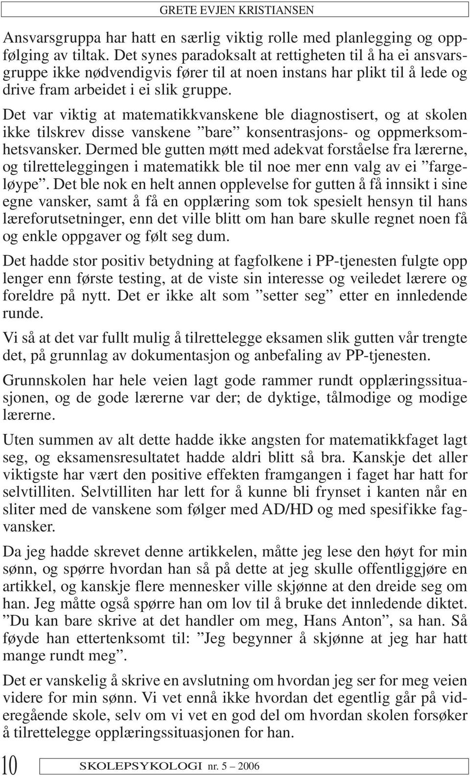 Det var viktig at matematikkvanskene ble diagnostisert, og at skolen ikke tilskrev disse vanskene bare konsentrasjons- og oppmerksomhetsvansker.