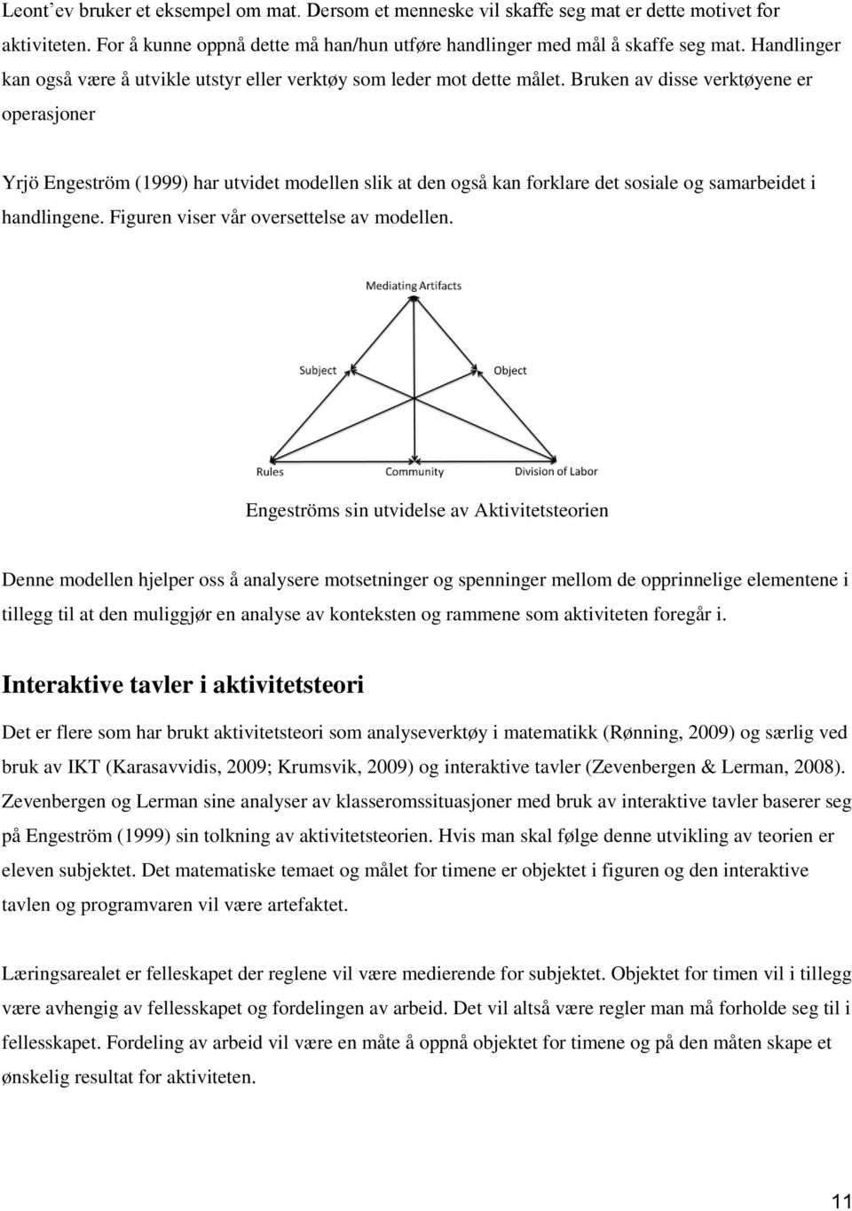 Bruken av disse verktøyene er operasjoner Yrjö Engeström (1999) har utvidet modellen slik at den også kan forklare det sosiale og samarbeidet i handlingene. Figuren viser vår oversettelse av modellen.