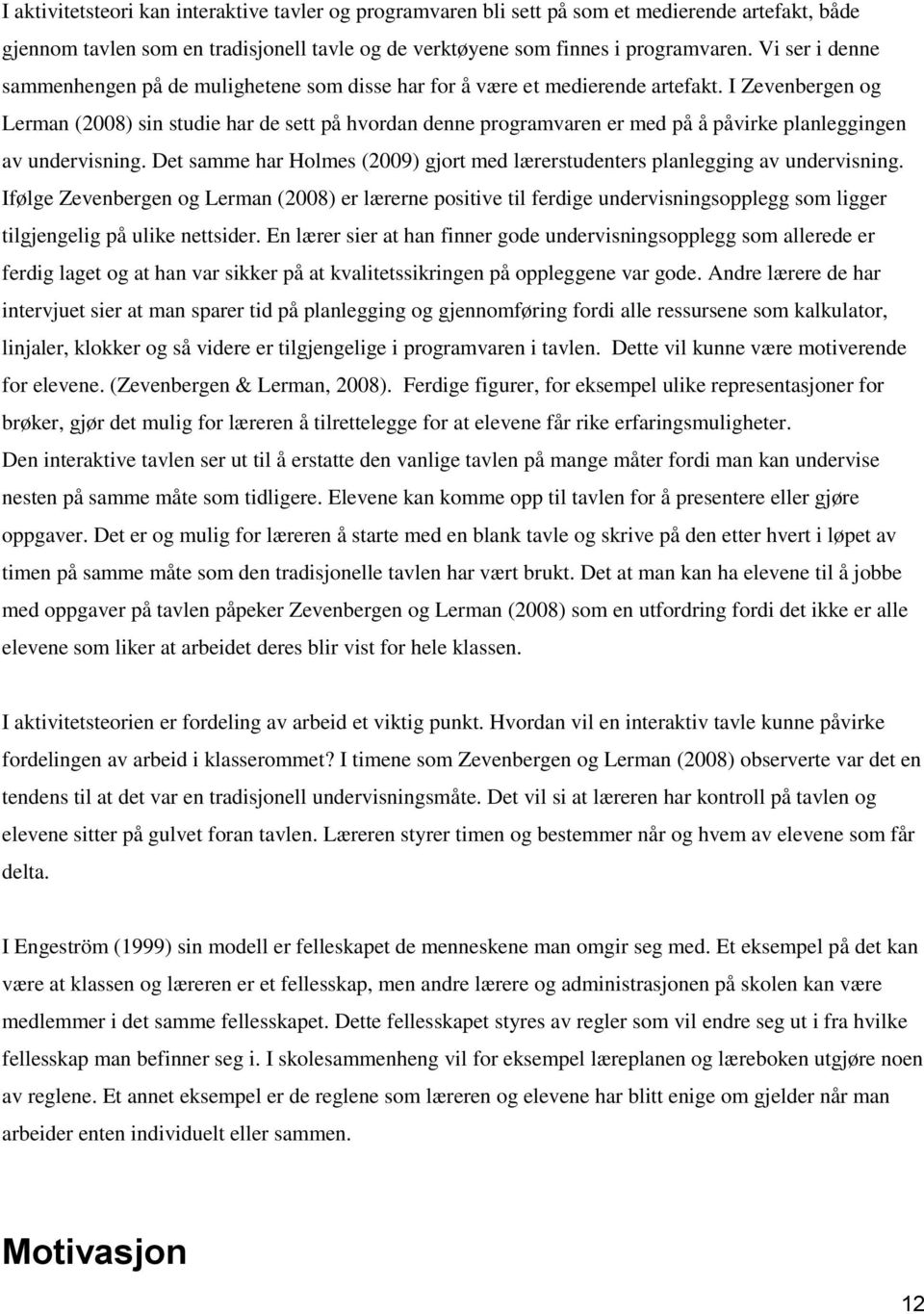 I Zevenbergen og Lerman (2008) sin studie har de sett på hvordan denne programvaren er med på å påvirke planleggingen av undervisning.