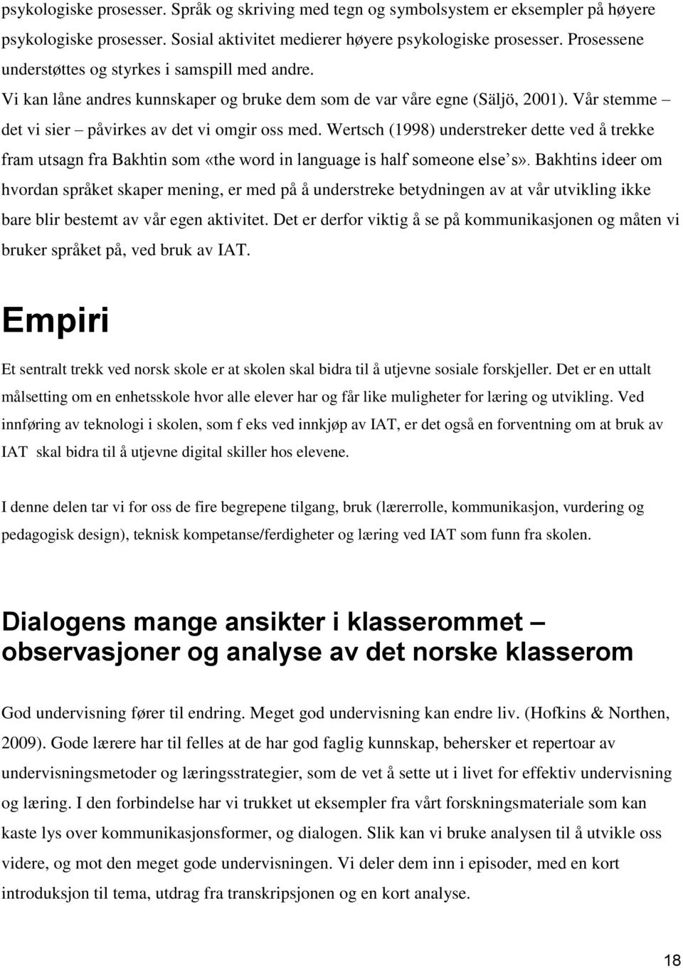 Wertsch (1998) understreker dette ved å trekke fram utsagn fra Bakhtin som «the word in language is half someone else s».