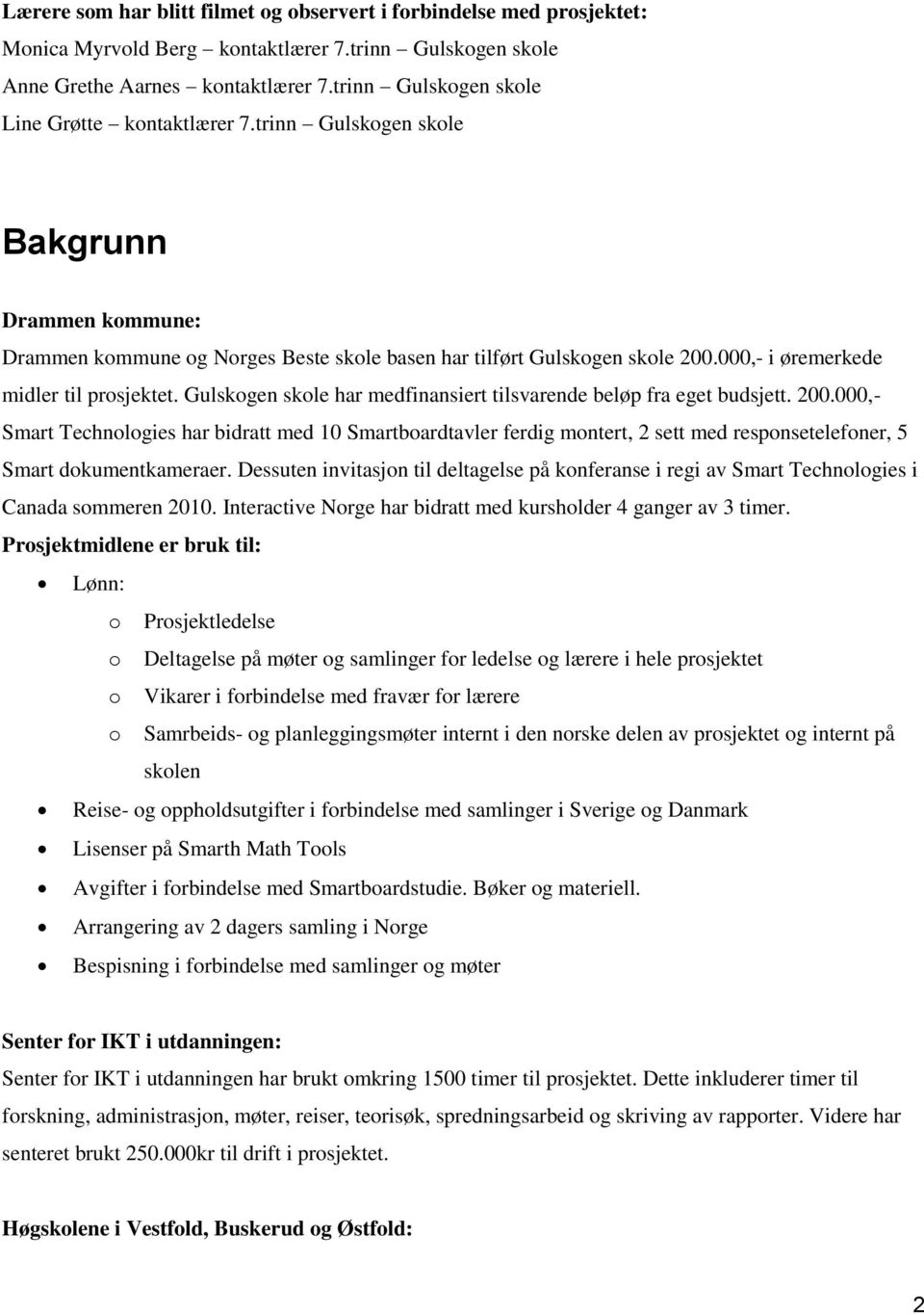 000,- i øremerkede midler til prosjektet. Gulskogen skole har medfinansiert tilsvarende beløp fra eget budsjett. 200.