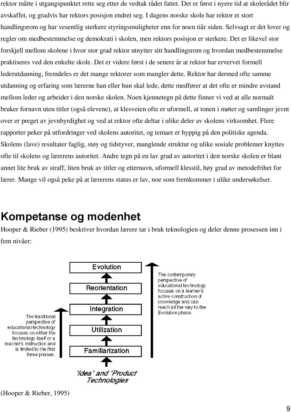 Selvsagt er det lover og regler om medbestemmelse og demokrati i skolen, men rektors posisjon er sterkere.