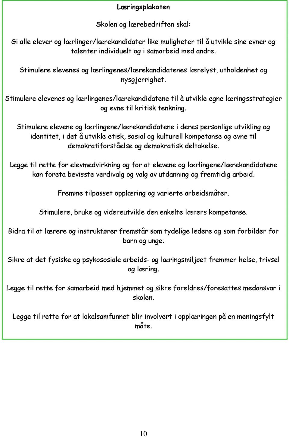 Stimulere elevenes og lærlingenes/lærekandidatene til å utvikle egne læringsstrategier og evne til kritisk tenkning.