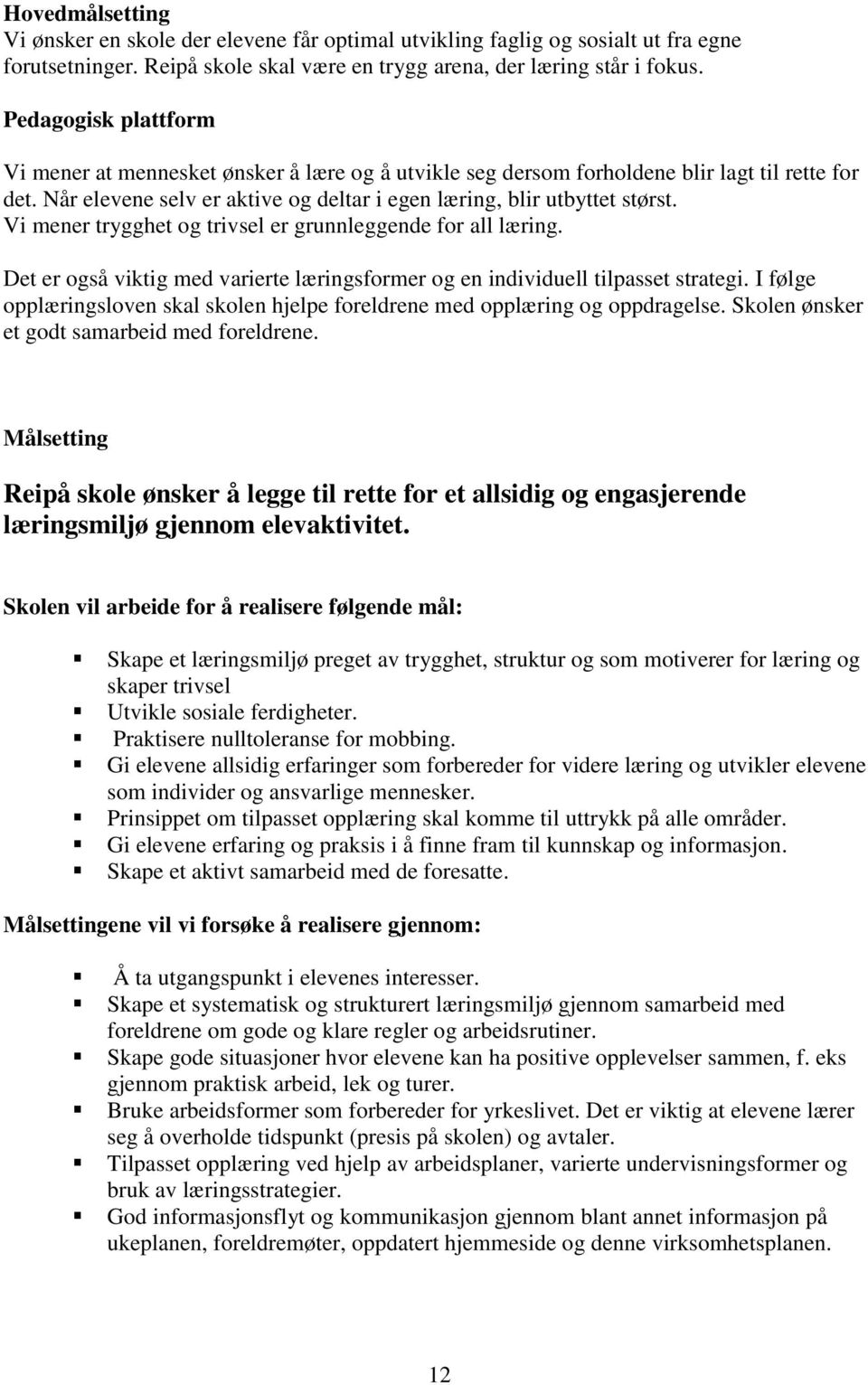 Vi mener trygghet og trivsel er grunnleggende for all læring. Det er også viktig med varierte læringsformer og en individuell tilpasset strategi.