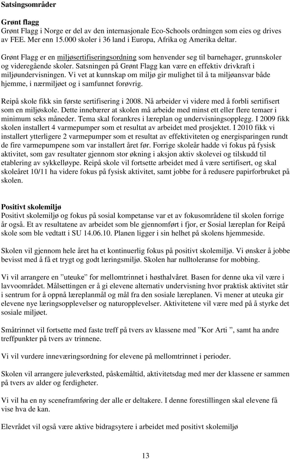 Vi vet at kunnskap om miljø gir mulighet til å ta miljøansvar både hjemme, i nærmiljøet og i samfunnet forøvrig. Reipå skole fikk sin første sertifisering i 2008.