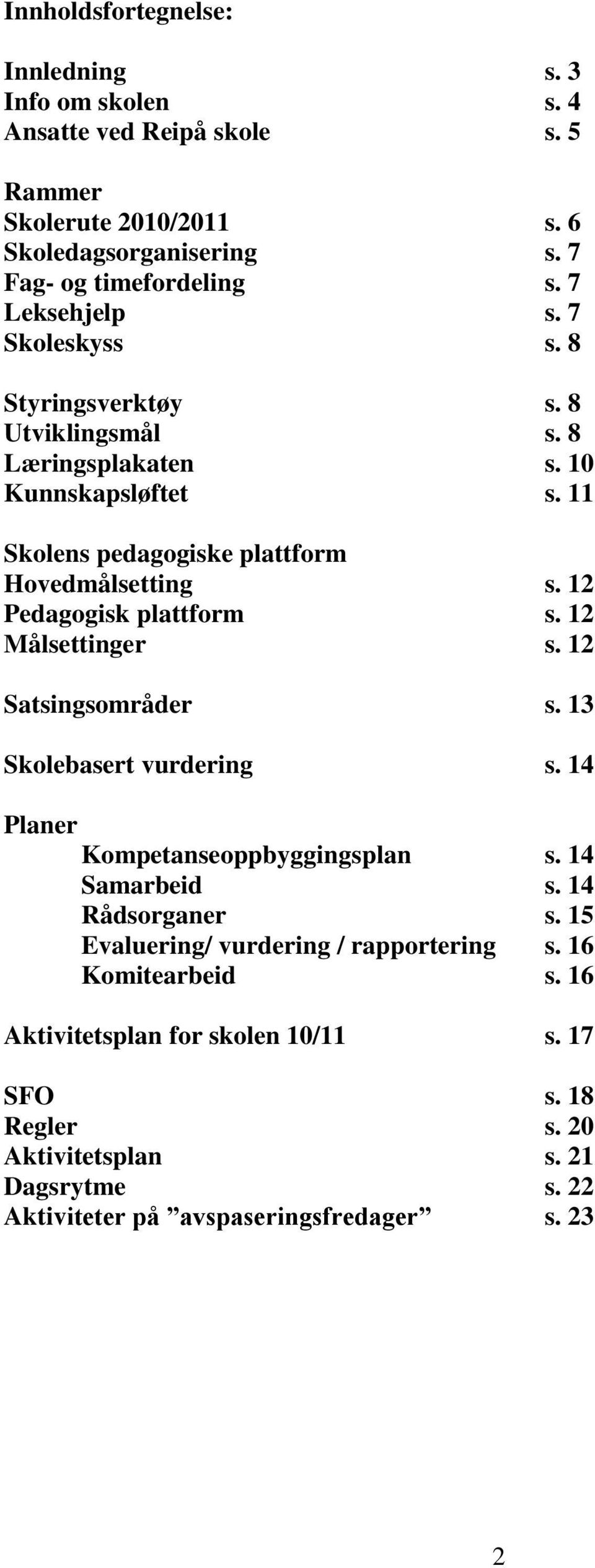 12 Pedagogisk plattform s. 12 Målsettinger s. 12 Satsingsområder s. 13 Skolebasert vurdering s. 14 Planer Kompetanseoppbyggingsplan s. 14 Samarbeid s. 14 Rådsorganer s.