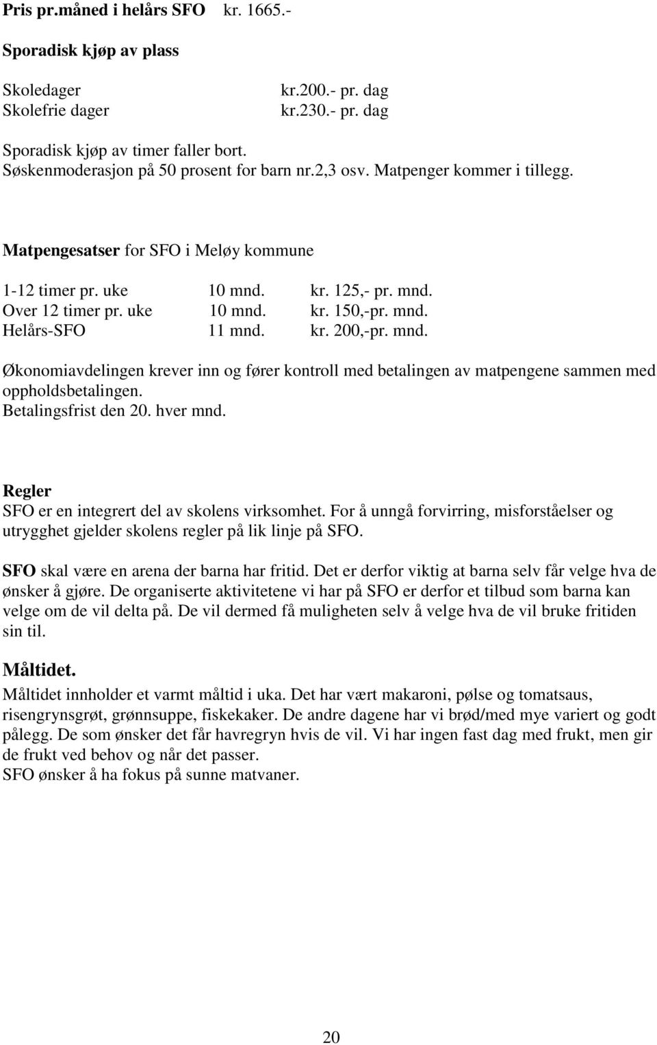 mnd. Helårs-SFO 11 mnd. kr. 200,-pr. mnd. Økonomiavdelingen krever inn og fører kontroll med betalingen av matpengene sammen med oppholdsbetalingen. Betalingsfrist den 20. hver mnd.