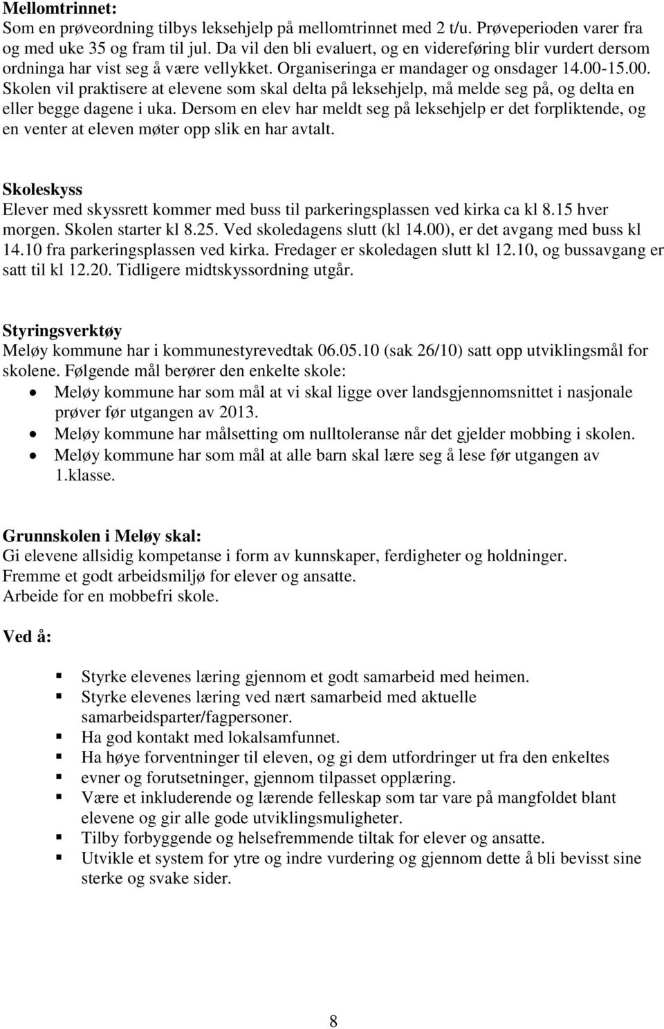 15.00. Skolen vil praktisere at elevene som skal delta på leksehjelp, må melde seg på, og delta en eller begge dagene i uka.