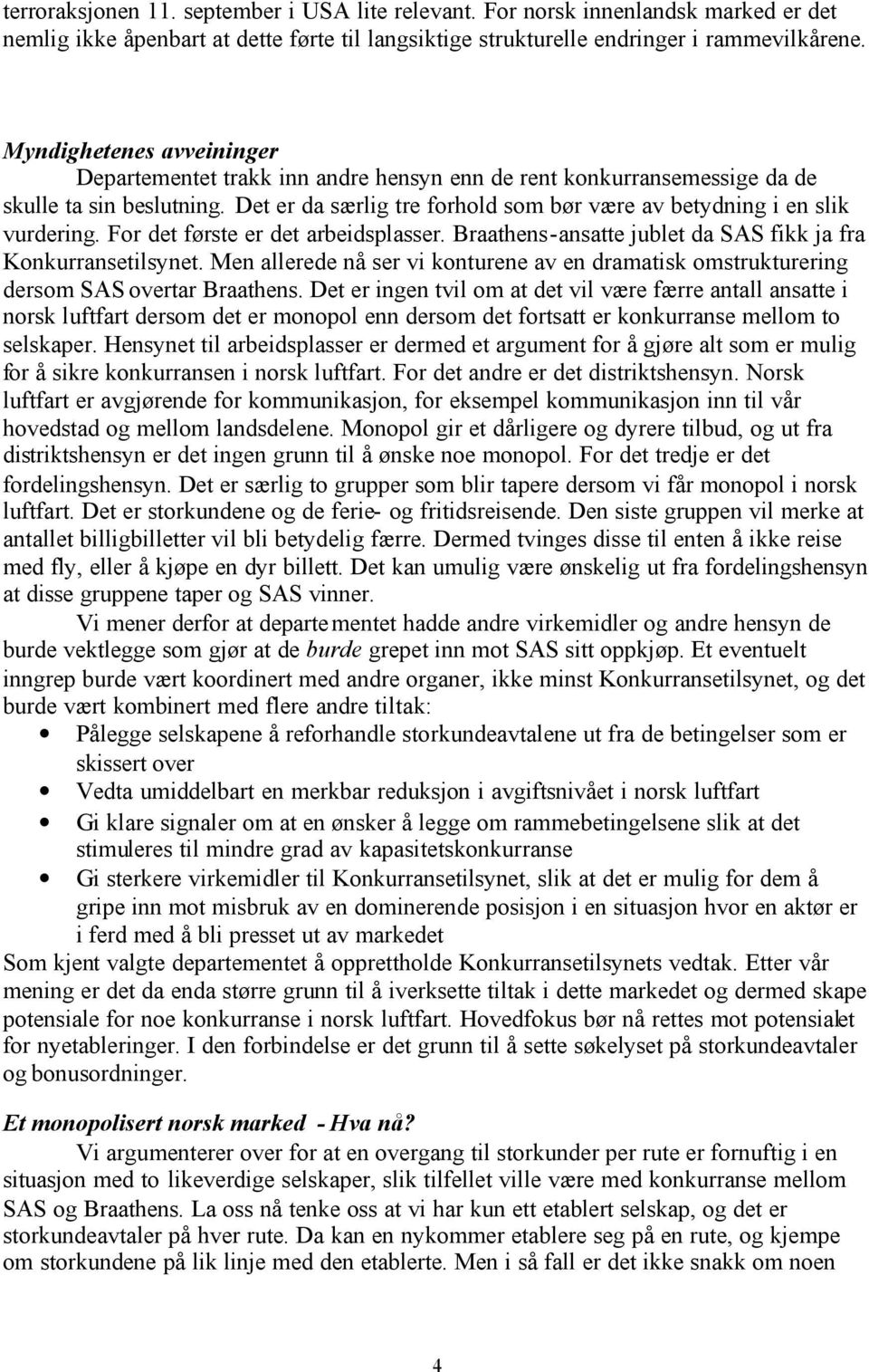 Det er da særlig tre forhold som bør være av betydning i en slik vurdering. For det første er det arbeidsplasser. Braathens-ansatte jublet da SAS fikk ja fra Konkurransetilsynet.