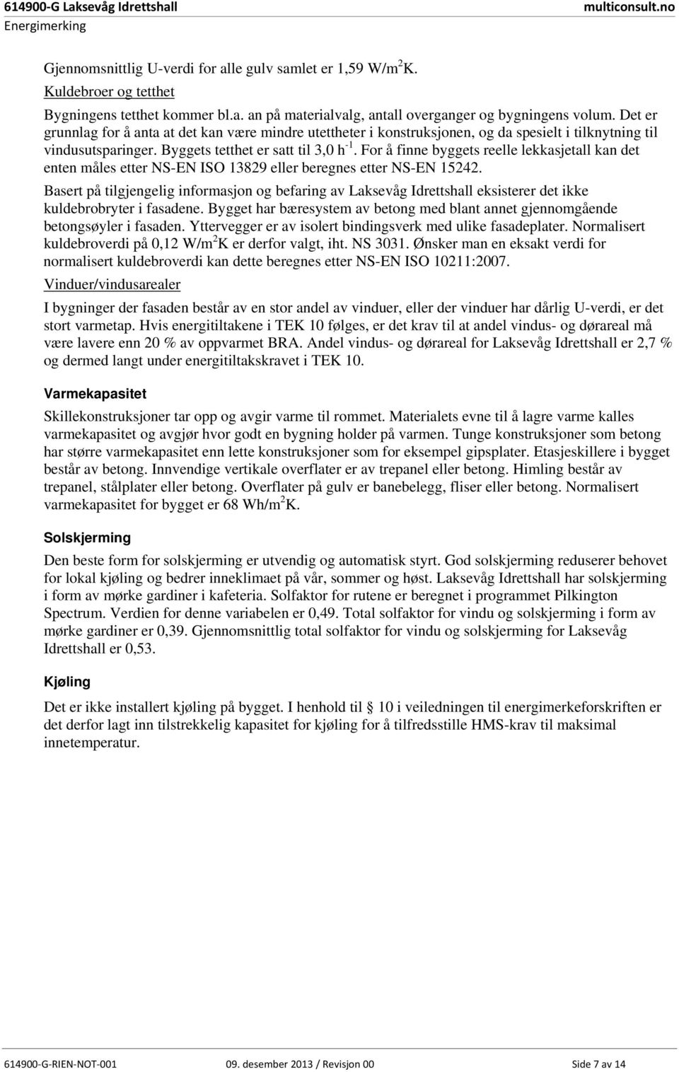 For å finne byggets reelle lekkasjetall kan det enten måles etter NS-EN ISO 13829 eller beregnes etter NS-EN 15242.