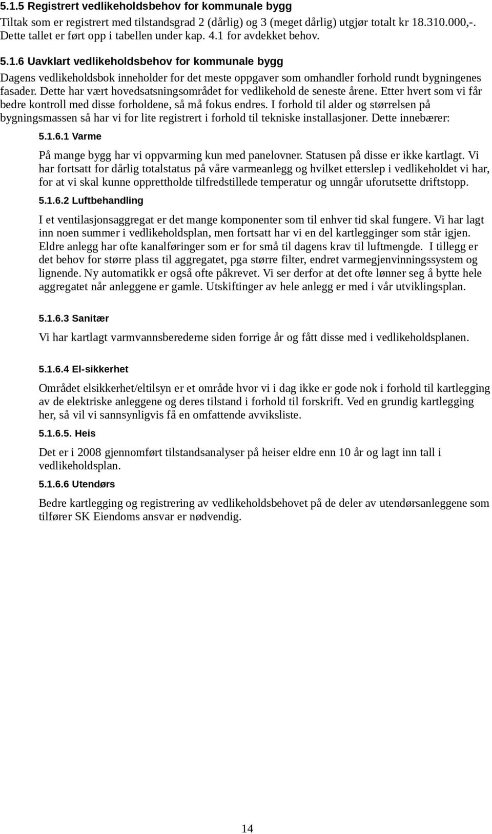 for avdekket behov. 5.1.6 Uavklart vedlikeholdsbehov for kommunale bygg Dagens vedlikeholdsbok inneholder for det meste oppgaver som omhandler forhold rundt bygningenes fasader.