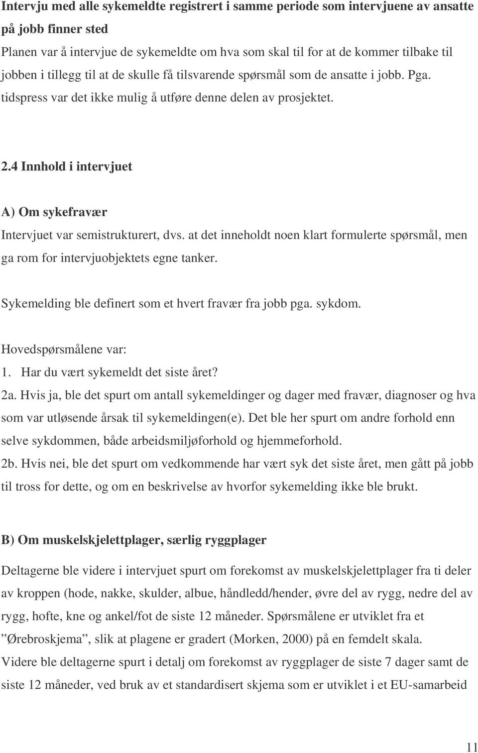 4 Innhold i intervjuet A) Om sykefravær Intervjuet var semistrukturert, dvs. at det inneholdt noen klart formulerte spørsmål, men ga rom for intervjuobjektets egne tanker.