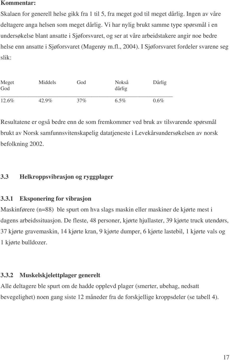 I Sjøforsvaret fordeler svarene seg slik: Meget Middels God Nokså Dårlig God dårlig 12.6% 42.9% 37% 6.5% 0.