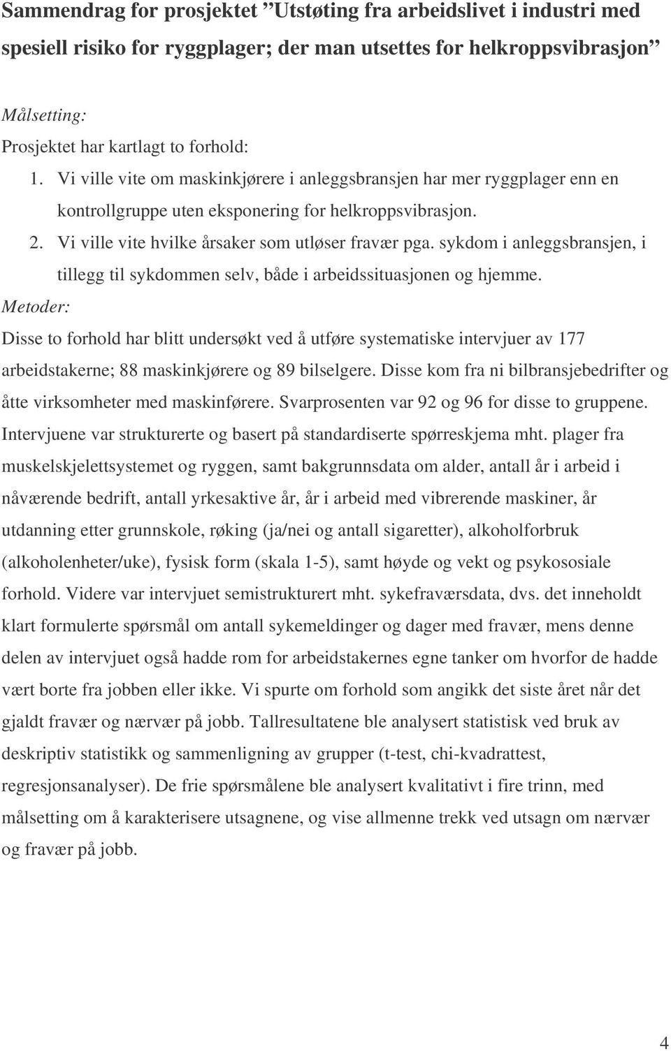 sykdom i anleggsbransjen, i tillegg til sykdommen selv, både i arbeidssituasjonen og hjemme.