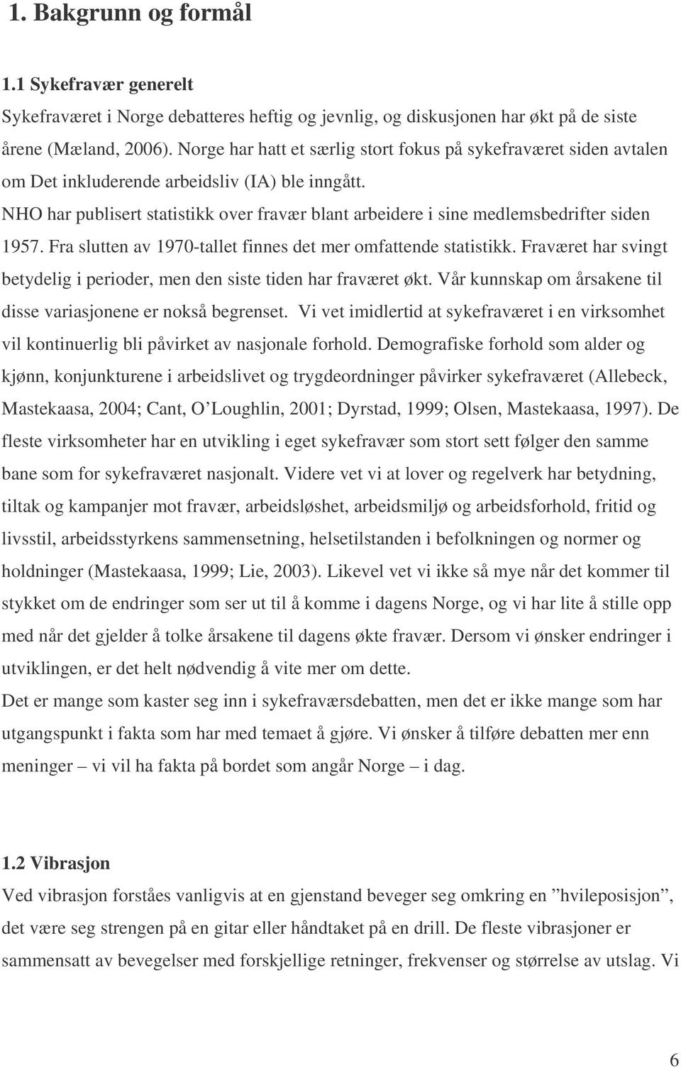 NHO har publisert statistikk over fravær blant arbeidere i sine medlemsbedrifter siden 1957. Fra slutten av 1970-tallet finnes det mer omfattende statistikk.