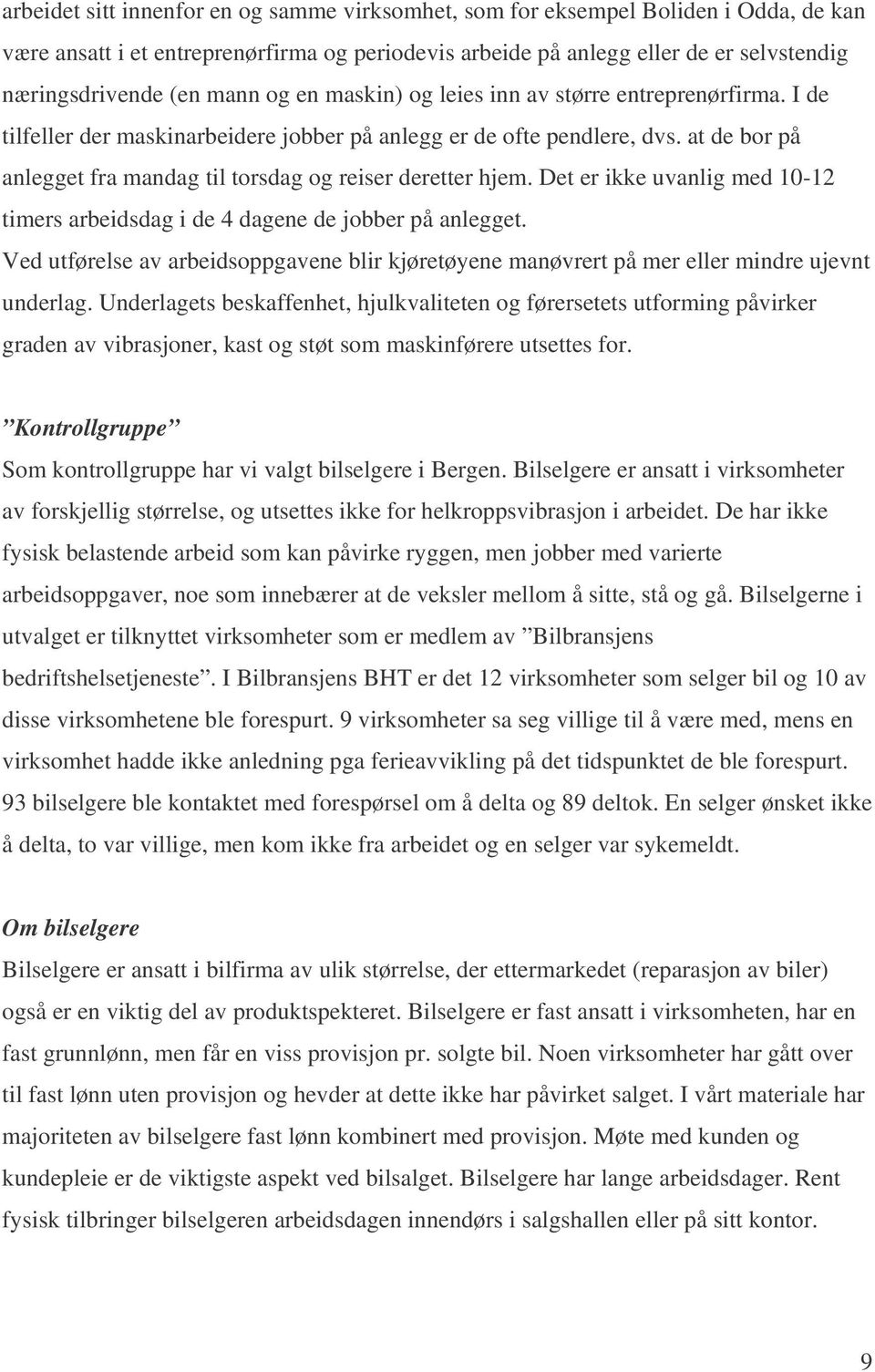 at de bor på anlegget fra mandag til torsdag og reiser deretter hjem. Det er ikke uvanlig med 10-12 timers arbeidsdag i de 4 dagene de jobber på anlegget.