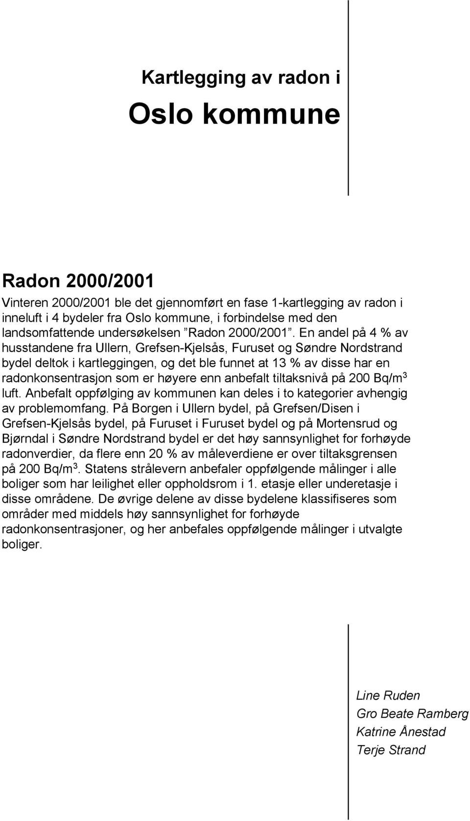 En andel på 4 % av husstandene fra Ullern, Grefsen-Kjelsås, Furuset og Søndre Nordstrand bydel deltok i kartleggingen, og det ble funnet at 13 % av disse har en radonkonsentrasjon som er høyere enn