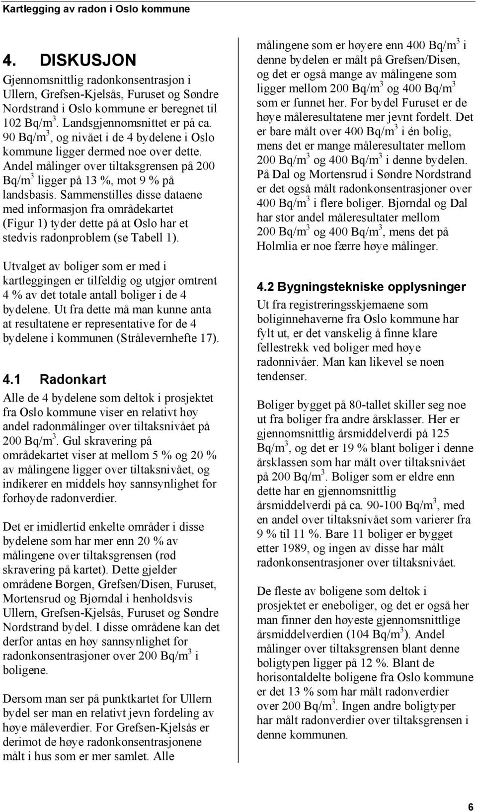 Sammenstilles disse dataene med informasjon fra områdekartet (Figur 1) tyder dette på at Oslo har et stedvis radonproblem (se Tabell 1).