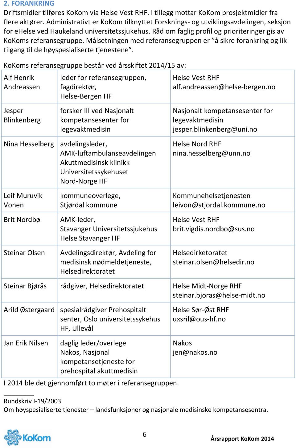 Målsetningen med referansegruppen er å sikre forankring og lik tilgang til de høyspesialiserte tjenestene.