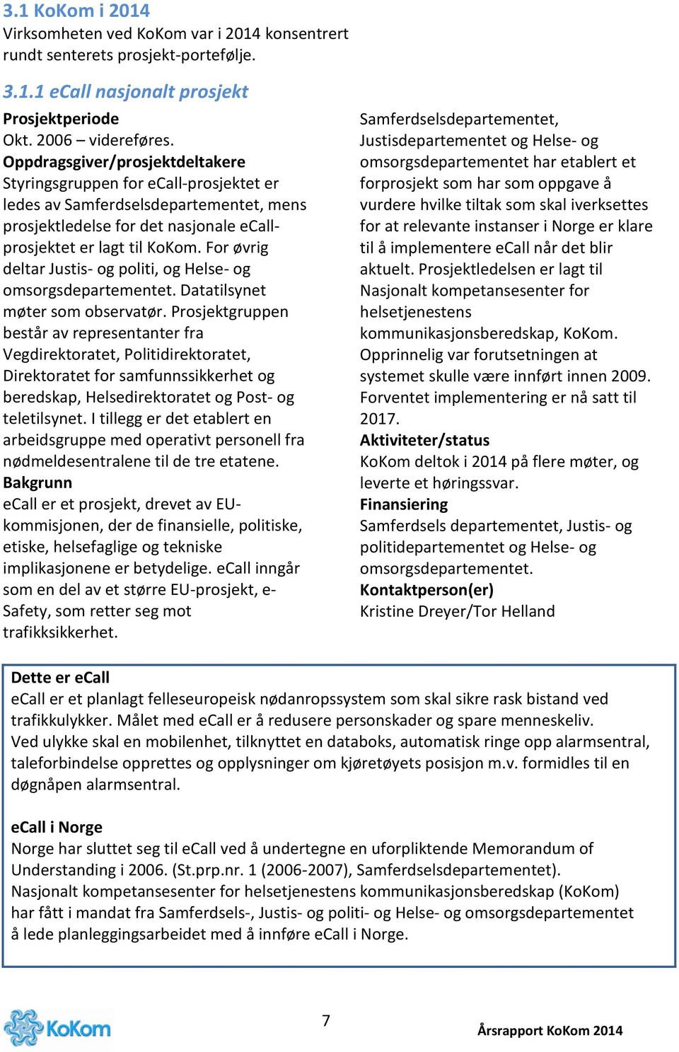 For øvrig deltar Justis- og politi, og Helse- og omsorgsdepartementet. Datatilsynet møter som observatør.