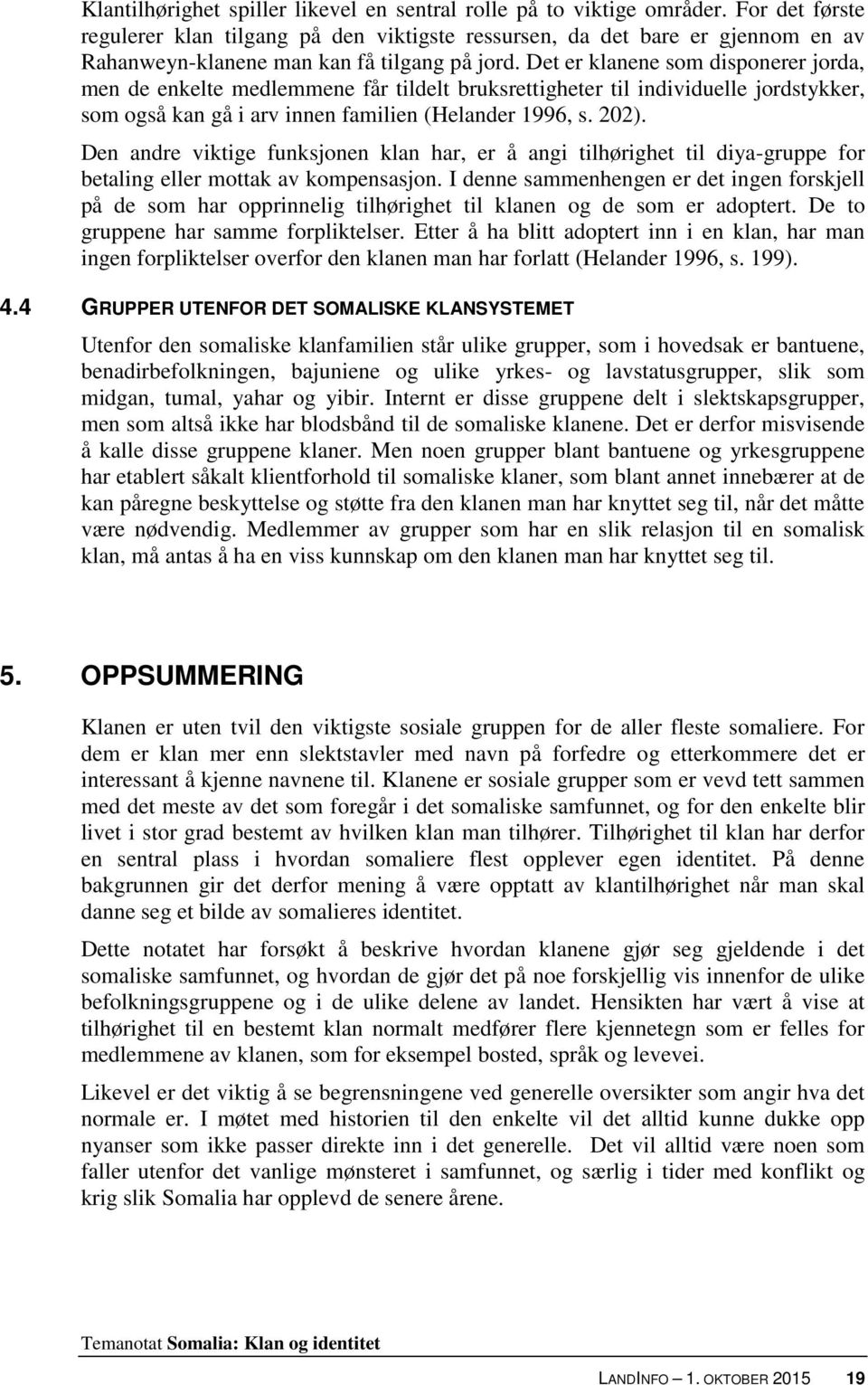 Det er klanene som disponerer jorda, men de enkelte medlemmene får tildelt bruksrettigheter til individuelle jordstykker, som også kan gå i arv innen familien (Helander 1996, s. 202).