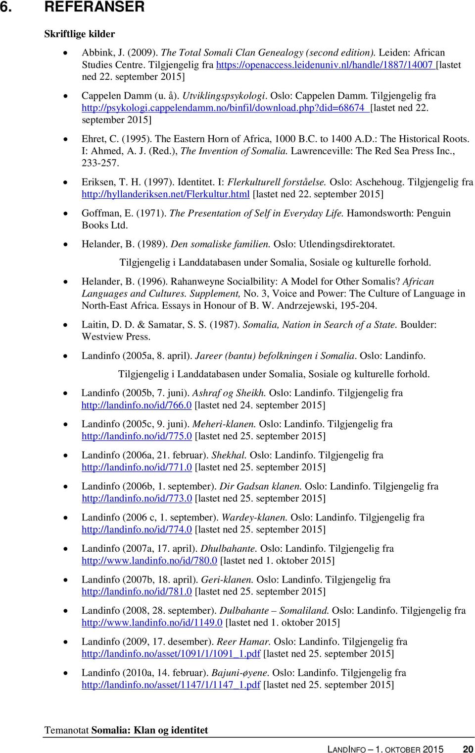 did=68674 [lastet ned 22. september 2015] Ehret, C. (1995). The Eastern Horn of Africa, 1000 B.C. to 1400 A.D.: The Historical Roots. I: Ahmed, A. J. (Red.), The Invention of Somalia.