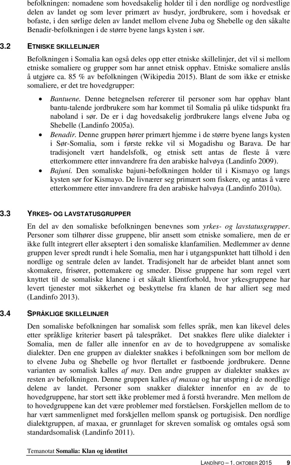 2 ETNISKE SKILLELINJER Befolkningen i Somalia kan også deles opp etter etniske skillelinjer, det vil si mellom etniske somaliere og grupper som har annet etnisk opphav.