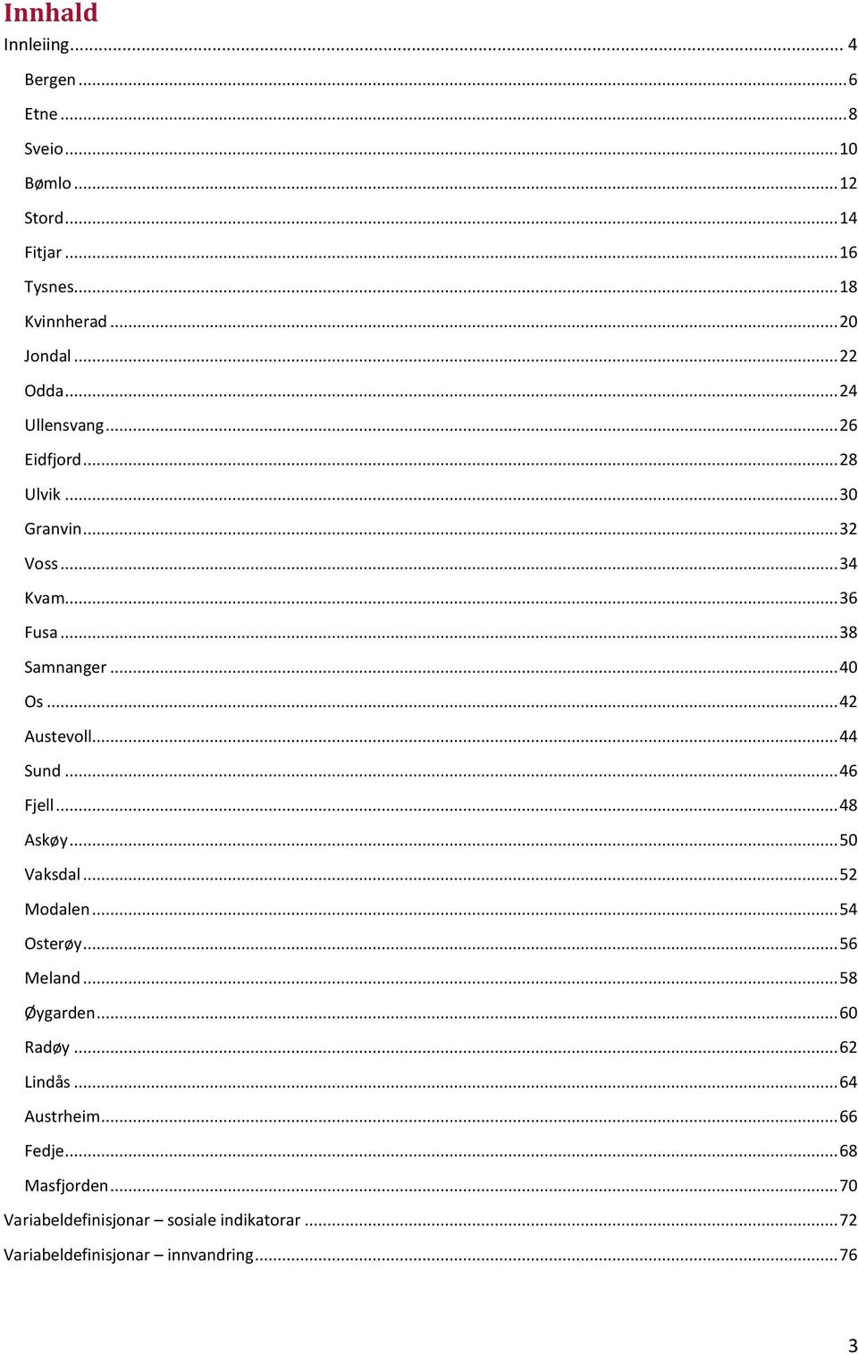 .. 42 Austevoll... 44 Sund... 46 Fjell... 48 Askøy... 50 Vaksdal... 52 Modalen... 54 Osterøy... 56 Meland... 58 Øygarden... 60 Radøy.