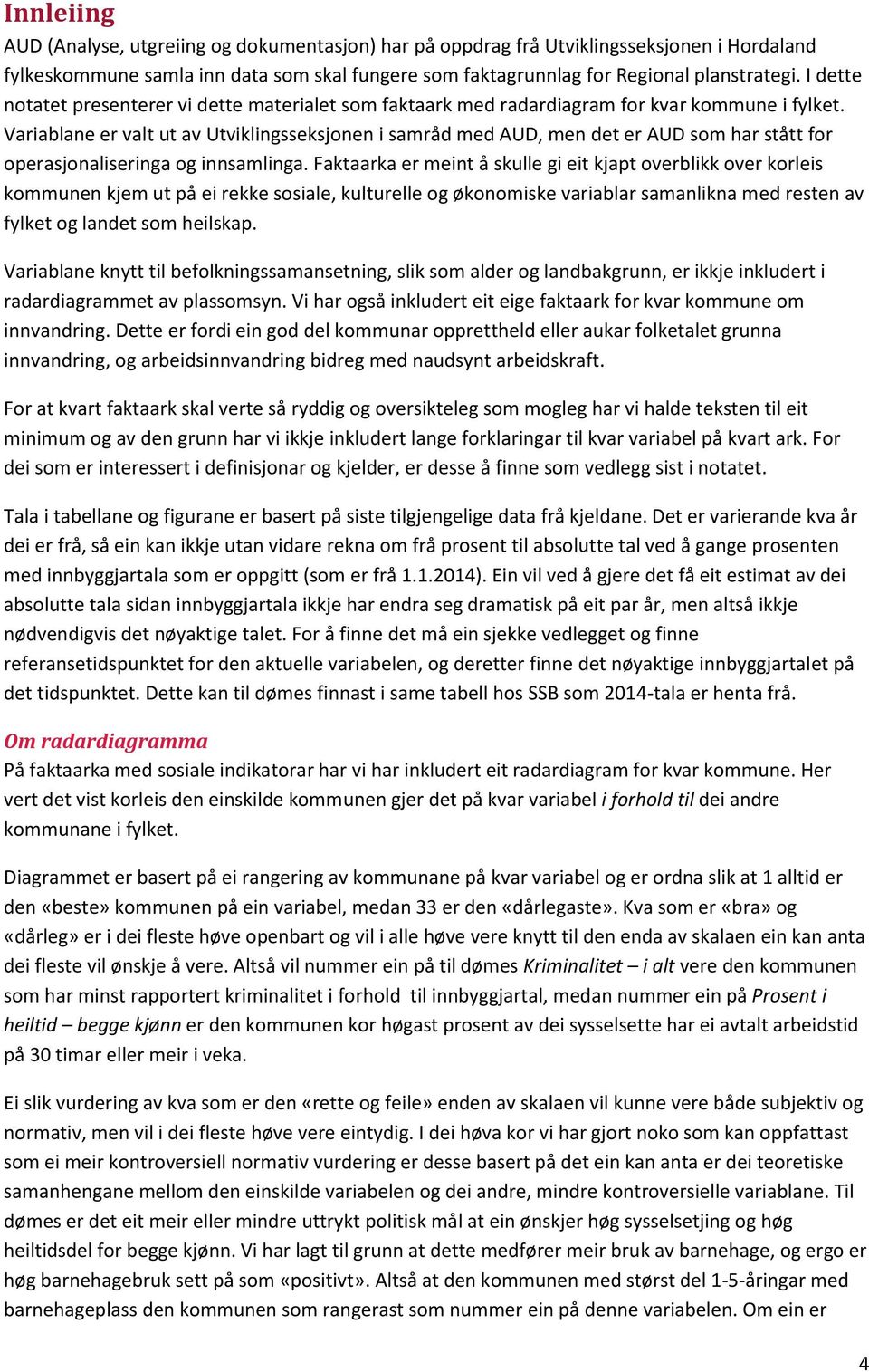 Variablane er valt ut av Utviklingsseksjonen i samråd med AUD, men det er AUD som har stått for operasjonaliseringa og innsamlinga.