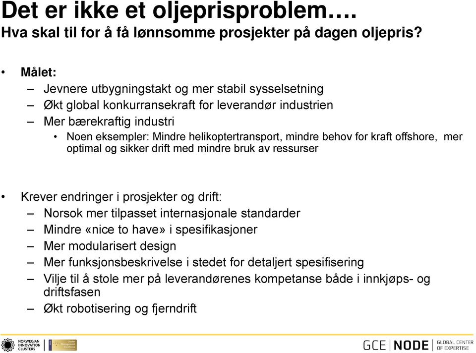 helikoptertransport, mindre behov for kraft offshore, mer optimal og sikker drift med mindre bruk av ressurser Krever endringer i prosjekter og drift: Norsok mer tilpasset