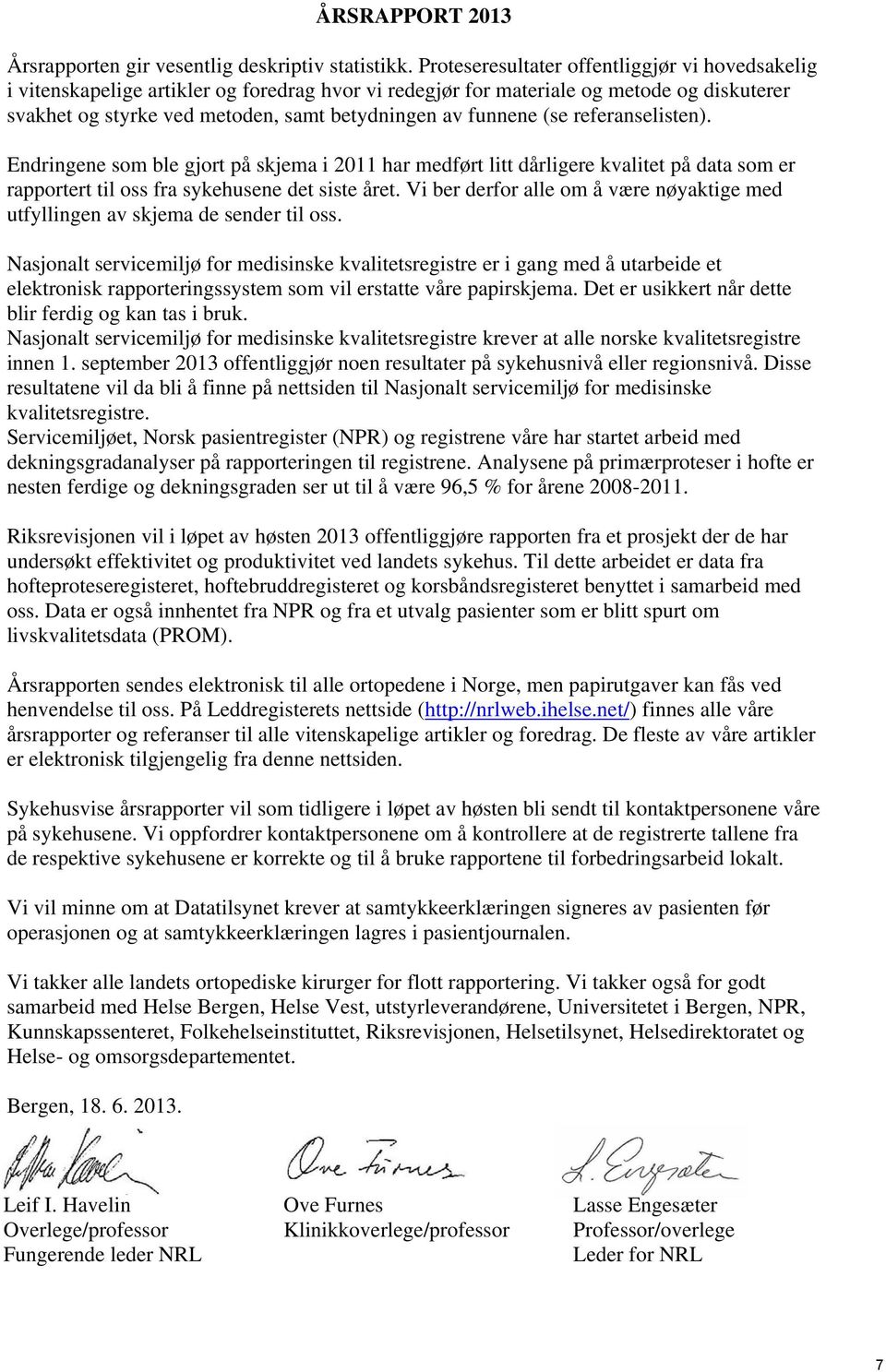 (se referanselisten). Endringene som ble gjort på skjema i 2011 har medført litt dårligere kvalitet på data som er rapportert til oss fra sykehusene det siste året.