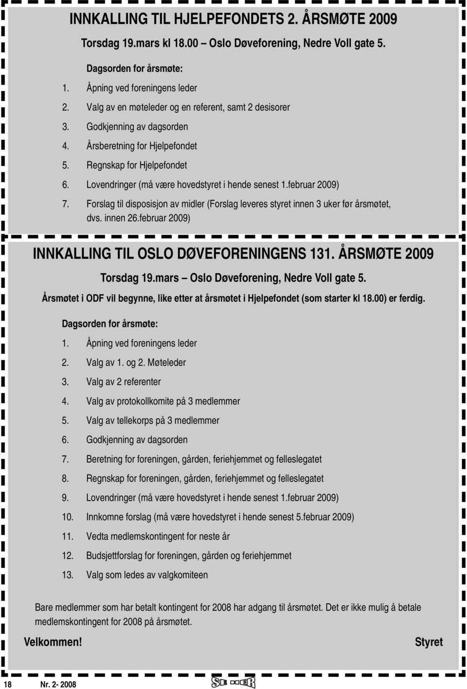 februar 2009) 7. Forslag til disposisjon av midler (Forslag leveres styret innen 3 uker før årsmøtet, dvs. innen 26.februar 2009) INNKALLING TIL OSLO DØVEFORENINGENS 131. ÅRSMØTE 2009 Torsdag 19.