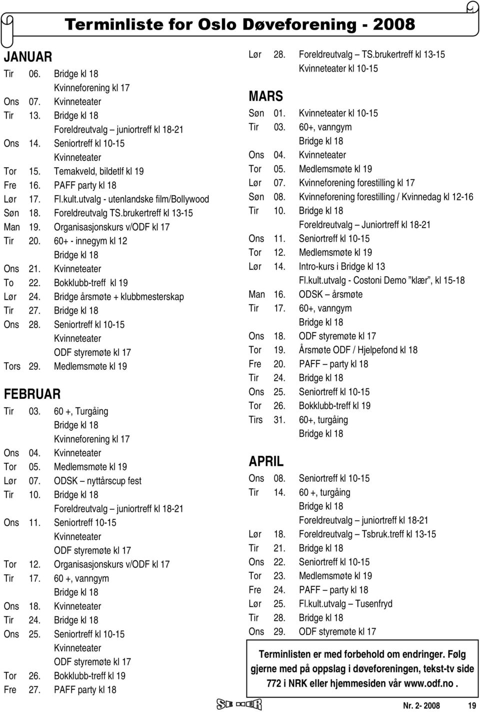 Organisasjonskurs v/odf kl 17 Tir 20. 60+ - innegym kl 12 Bridge kl 18 Ons 21. Kvinneteater To 22. Bokklubb-treff kl 19 Lør 24. Bridge årsmøte + klubbmesterskap Tir 27. Bridge kl 18 Ons 28.