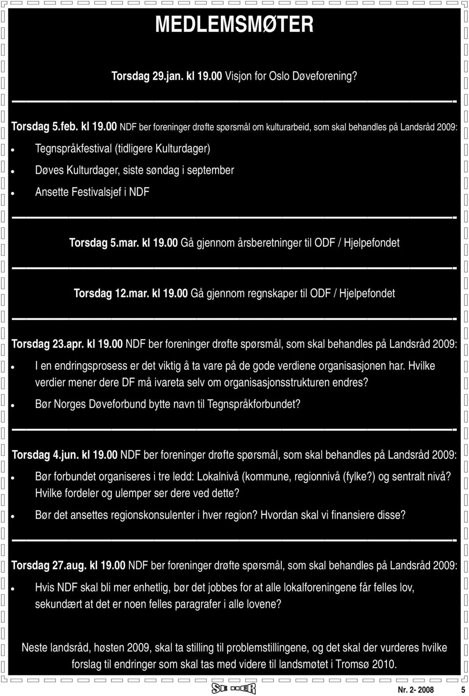 00 NDF ber foreninger drøfte spørsmål om kulturarbeid, som skal behandles på Landsråd 2009: Tegnspråkfestival (tidligere Kulturdager) Døves Kulturdager, siste søndag i september Ansette Festivalsjef