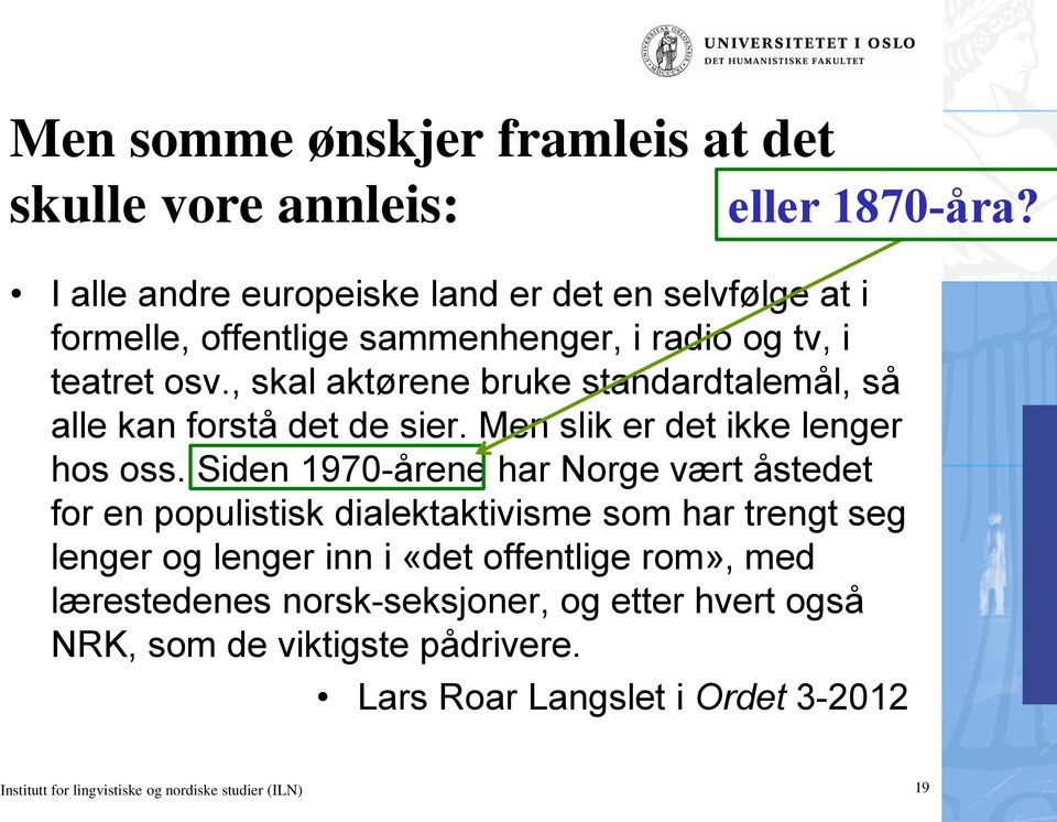 , skal aktørene bruke standardtalemål, så alle kan forstå det de sier. Men slik er det ikke lenger hos oss.