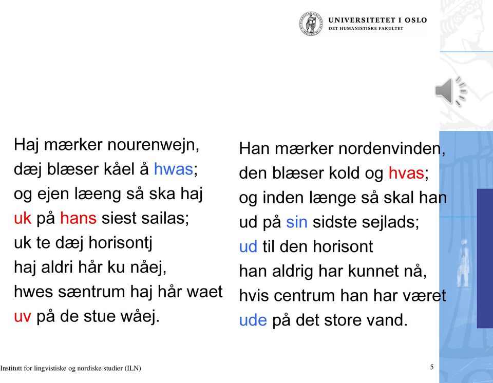 Han mærker nordenvinden, den blæser kold og hvas; og inden længe så skal han ud på sin sidste sejlads; ud til