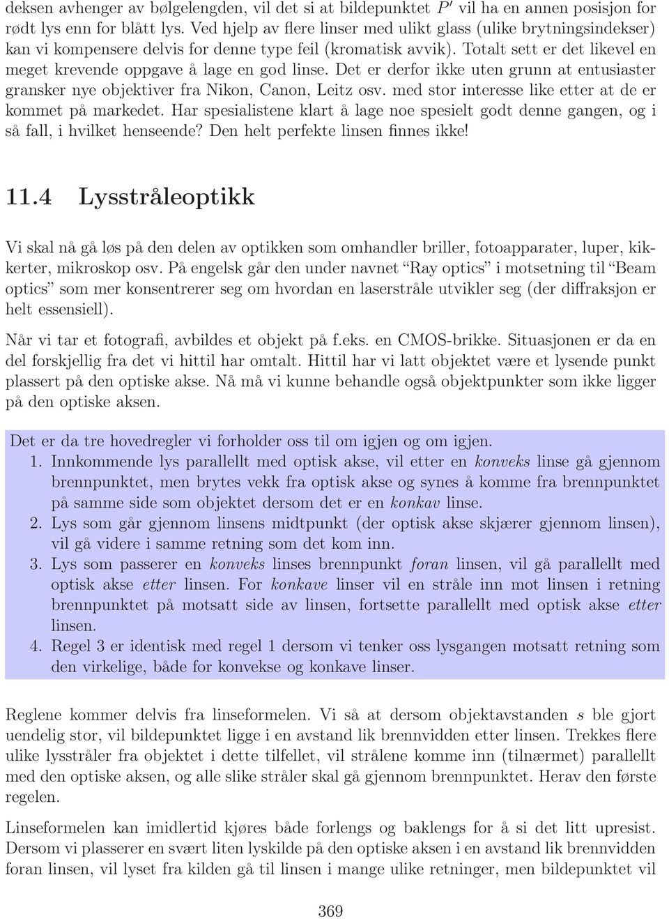 Totalt sett er det likevel en meget krevende oppgave å lage en god linse. Det er derfor ikke uten grunn at entusiaster gransker nye objektiver fra Nikon, Canon, Leitz osv.