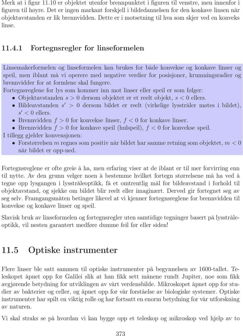 1 Fortegnsregler for linseformelen Linsemakerformelen og linseformelen kan brukes for både konvekse og konkave linser og speil, men iblant må vi operere med negative verdier for posisjoner,